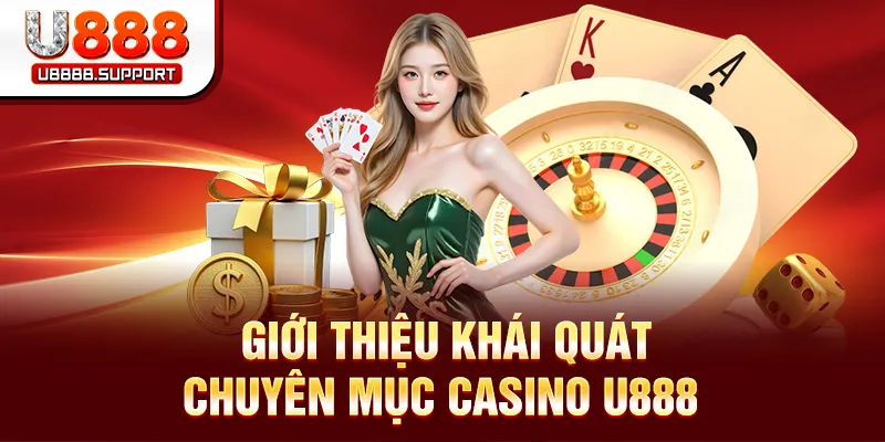 Giới thiệu khái quát chuyên mục casino U888