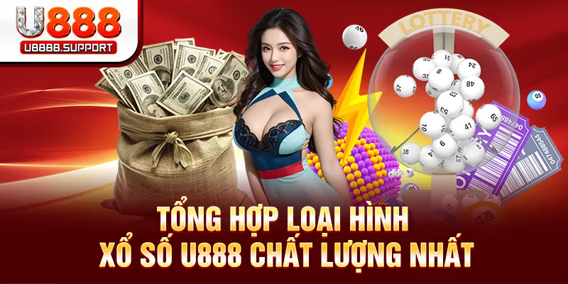 Tổng hợp loại hình xổ số U888 chất lượng nhất