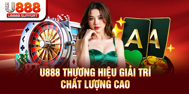 U888 thương hiệu giải trí chất lượng cao